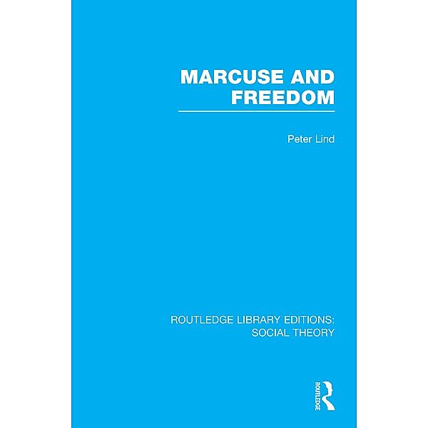 Marcuse and Freedom (RLE Social Theory), Peter Lind