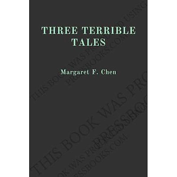 Margaret F. Chen: Three Terrible Tales, Margaret F. Chen