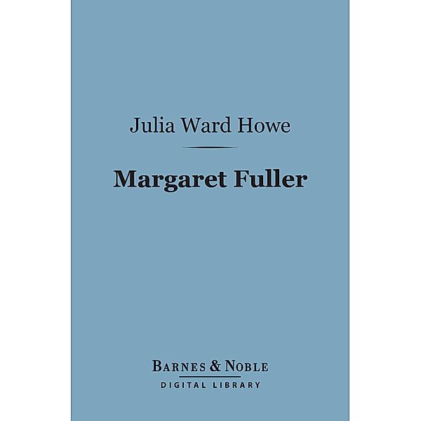 Margaret Fuller (Barnes & Noble Digital Library) / Barnes & Noble, Julia Ward Howe