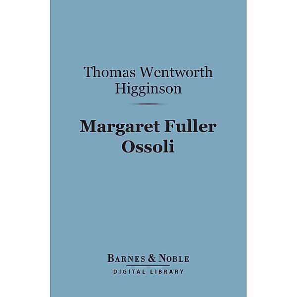Margaret Fuller Ossoli (Barnes & Noble Digital Library) / Barnes & Noble, Thomas Wentworth Higginson
