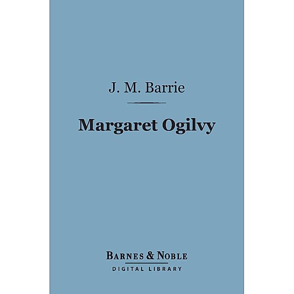 Margaret Ogilvy (Barnes & Noble Digital Library) / Barnes & Noble, J. M. Barrie