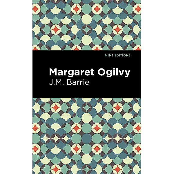 Margaret Ogilvy / Mint Editions (In Their Own Words: Biographical and Autobiographical Narratives), J. M. Barrie