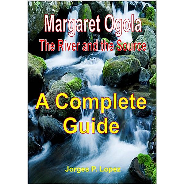 Margaret Ogola The River and the Source: A Complete Guide (A Guide Book to Margaret A Ogola's The River and the Source, #4) / A Guide Book to Margaret A Ogola's The River and the Source, Jorges P. Lopez