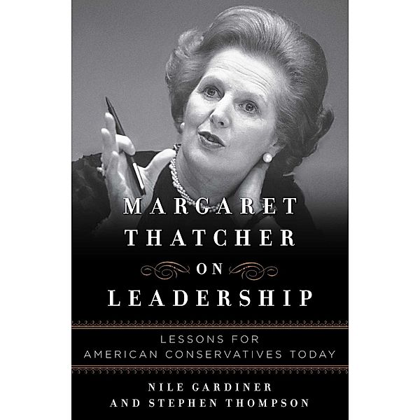 Margaret Thatcher on Leadership, Nile Gardiner, Stephen Thompson