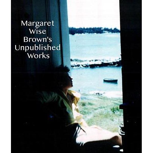 Margaret Wise Brown's Unpublished Works, Margaret Wise Brown