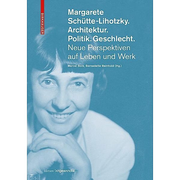 Margarete Schütte-Lihotzky. Architektur. Politik. Geschlecht. / Edition Angewandte