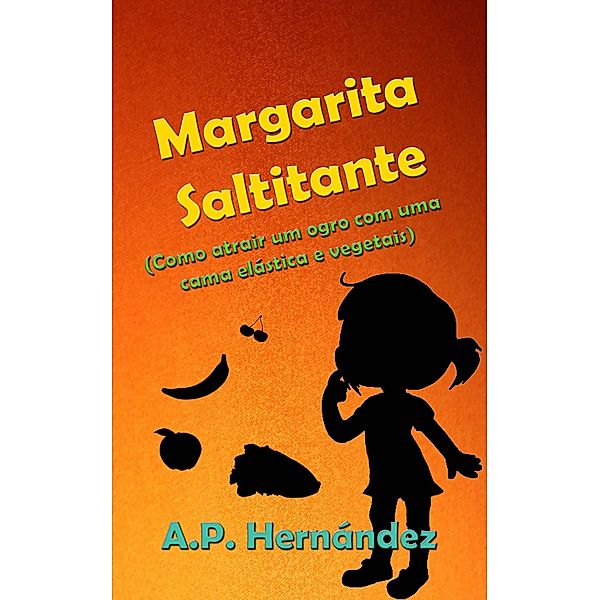 Margarita Saltitante (Como atrair um ogro com uma cama elastica e vegetais), A. P. Hernandez