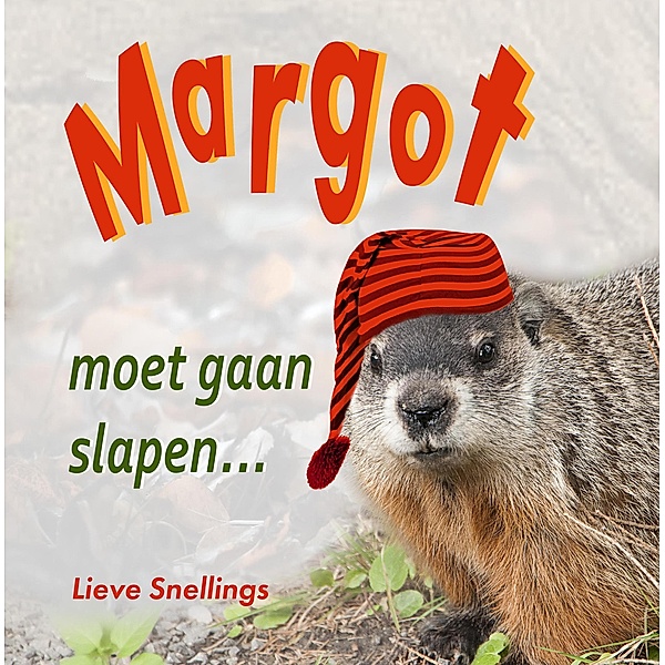 Margot moet gaan slapen (Margot de bosmarmot en haar eekhoornfamilie in Noord-Amerika, #3) / Margot de bosmarmot en haar eekhoornfamilie in Noord-Amerika, Lieve Snellings