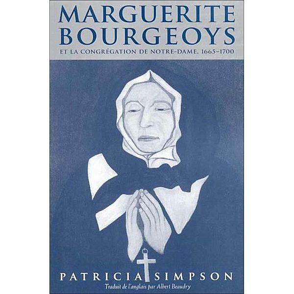 Marguerite Bourgeoys et la Congregation de Notre Dame, 1665-1670, Patricia Simpson