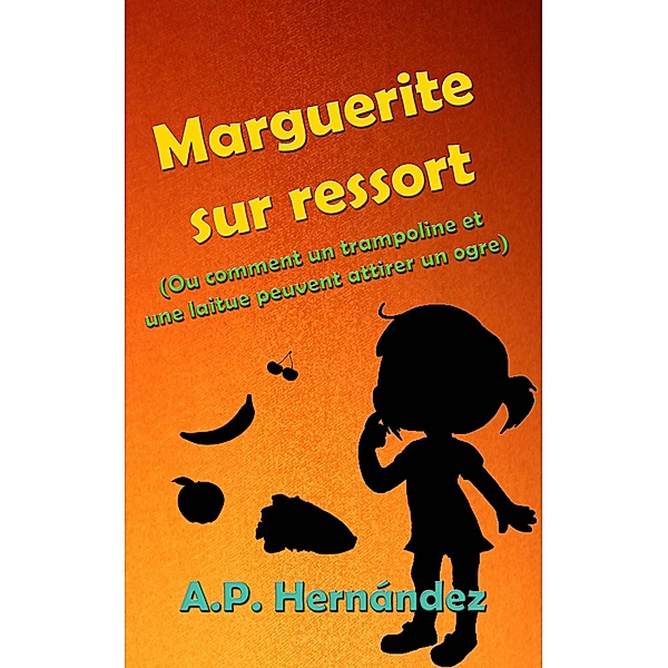 Marguerite sur ressort (Ou comment un trampoline et une laitue peuvent attirer un ogre), A. P. Hernandez