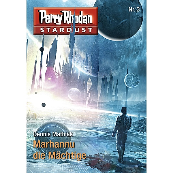 Marhannu die Mächtige / Perry Rhodan Miniserie - Stardust Bd.3, Dennis Mathiak