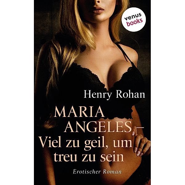 Maria Angeles - Viel zu geil, um treu zu sein, Henry Rohan