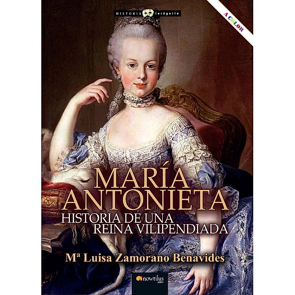María Antonieta / Historia Incógnita, Mª Luisa Zamorano