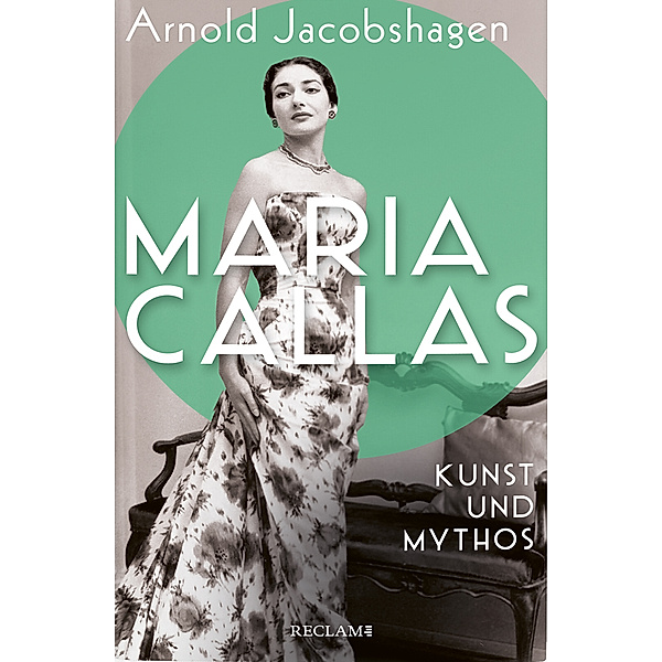 Maria Callas. Kunst und Mythos | Die Biographie der bedeutendsten Opernsängerin des 20. Jahrhunderts, Arnold Jacobshagen