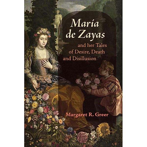 María de Zayas and her Tales of Desire, Death and Disillusion / Icons of the Luso-Hispanic World Bd.3, Margaret R Greer