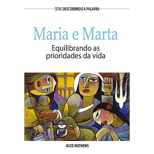 Maria e Marta / Série Descobrindo a Palavra, Alice Matthews