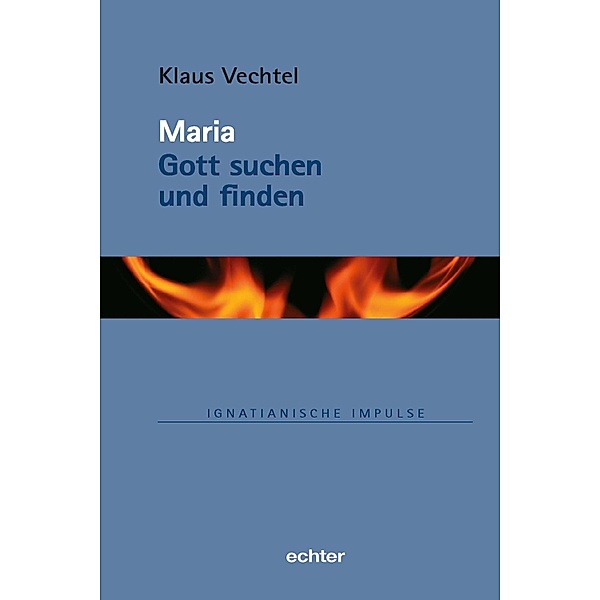 Maria: Gott suchen und finden / Ignatianische Impulse Bd.76, Klaus Vechtel