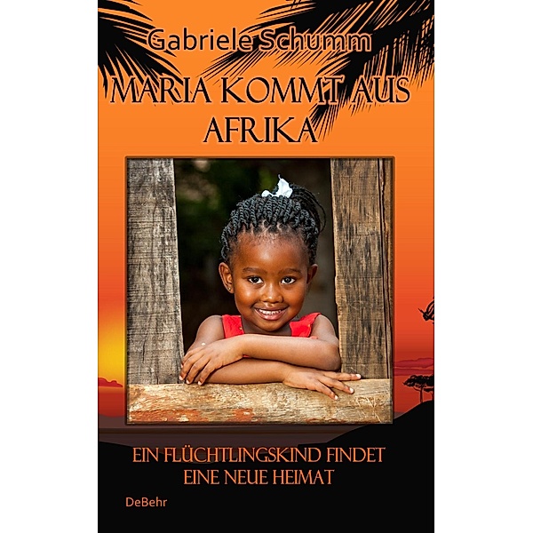Maria kommt aus Afrika - Ein Flüchtlingskind findet eine neue Heimat - Roman für Kinder, Gabriele Schumm