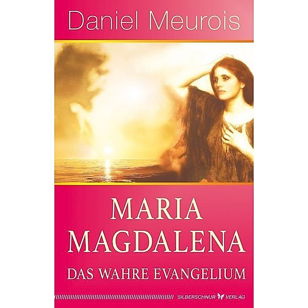 Maria Magdalena - das wahre Evangelium, Daniel Meurois