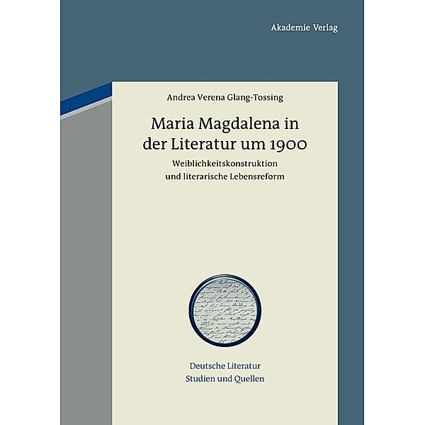 Maria Magdalena in der Literatur um 1900 / Deutsche Literatur. Studien und Quellen Bd.12, Andrea Verena Glang-Tossing