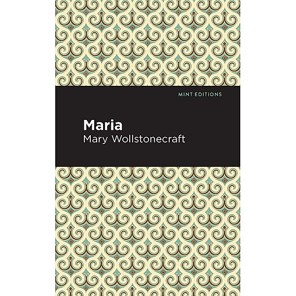 Maria / Mint Editions (Political and Social Narratives), Mary Wollstonecraft