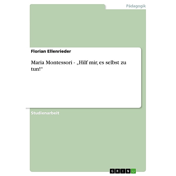 Maria Montessori - Hilf mir, es selbst zu tun!, Florian Ellenrieder