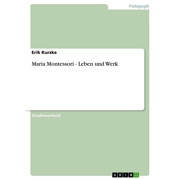 Maria Montessori - Leben und Werk, Erik Kurzke