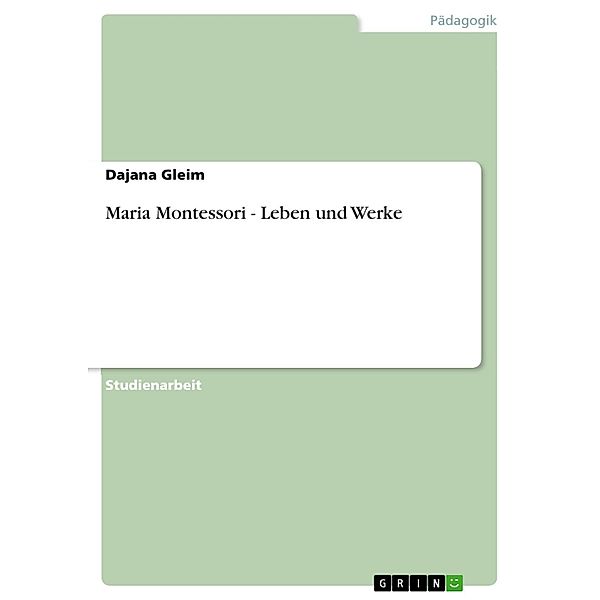 Maria Montessori - Leben und Werke, Dajana Gleim