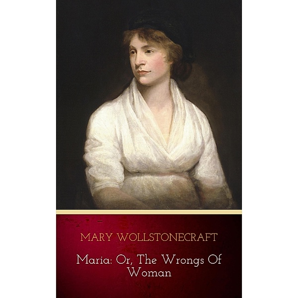 Maria: or, The Wrongs of Woman, Mary Wollstonecraft