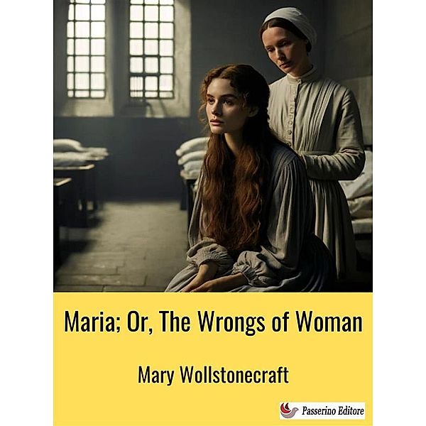 Maria; Or, The Wrongs of Woman, Mary Wollstonecraft