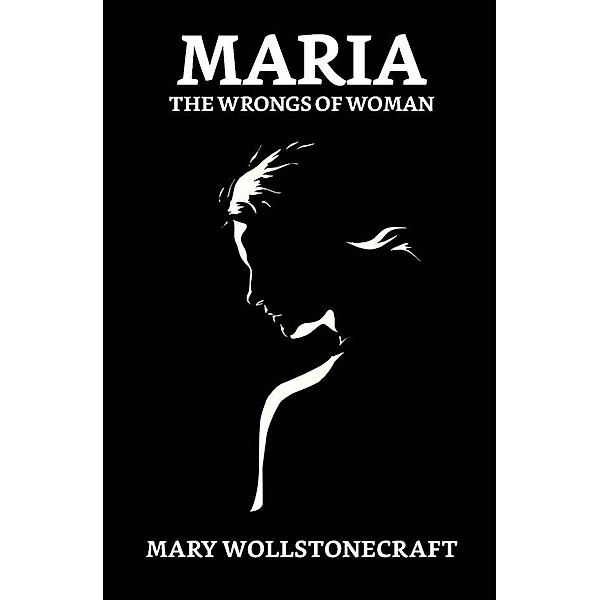 Maria; Or, The Wrongs of Woman / True Sign Publishing House, Mary Wollstonecraft