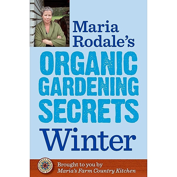 Maria Rodale's Organic Gardening Secrets: Winter, Maria Rodale
