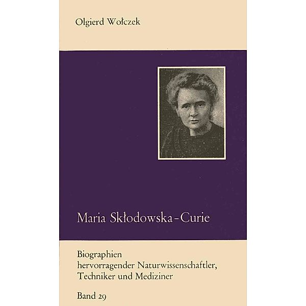 Maria Sklodowska-Curie und ihre Familie / Biographien hervorragender Naturwissenschaftler, Techniker und Mediziner Bd.29