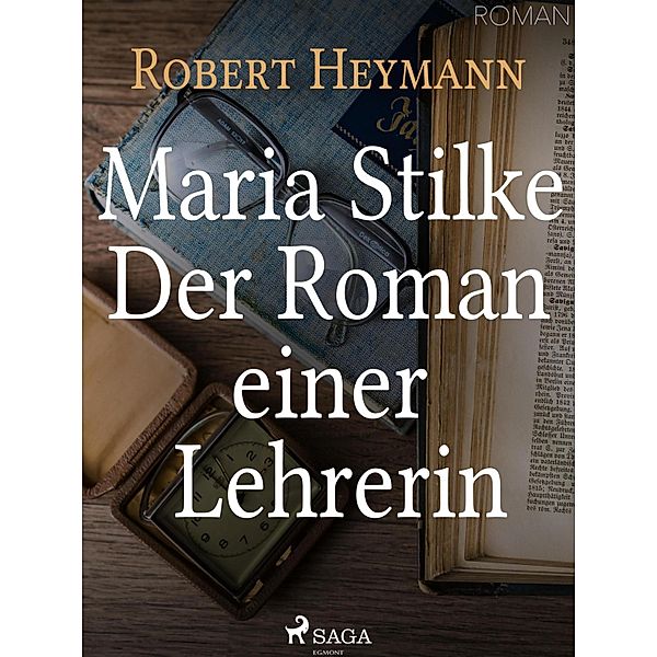Maria Stilke. Der Roman einer Lehrerin, Robert Heymann
