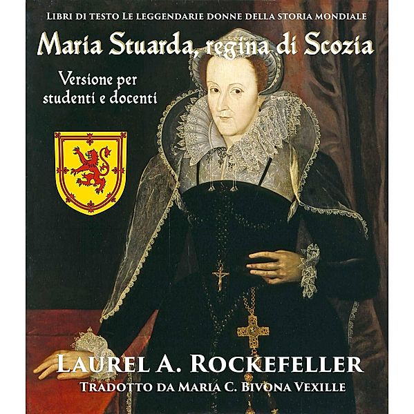 Maria Stuarda, Regina di Scozia (Libri di testo Le leggendarie donne della storia mondiale, #3) / Libri di testo Le leggendarie donne della storia mondiale, Laurel A. Rockefeller