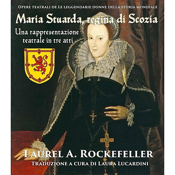 Maria Stuarda, regina di Scozia: una rappresentazione teatrale in tre atti, Laurel A. Rockefeller