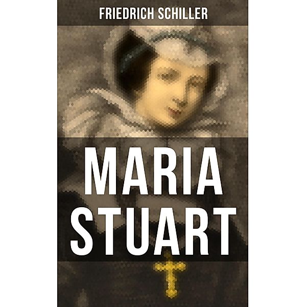 Maria Stuart, Friedrich Schiller