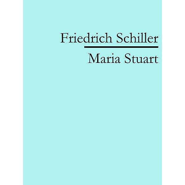 Maria Stuart, Friedrich Schiller