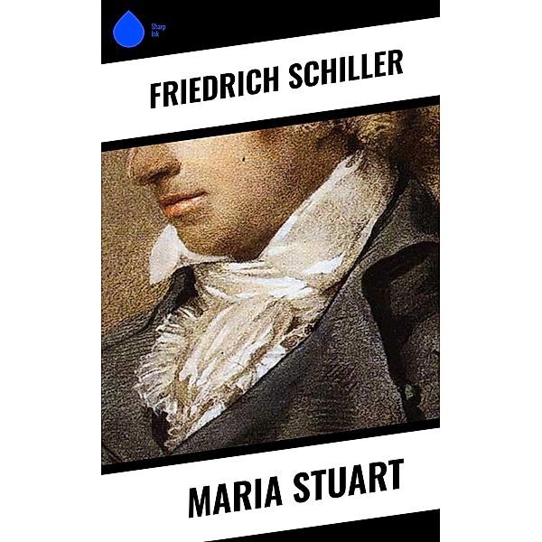 Maria Stuart, Friedrich Schiller