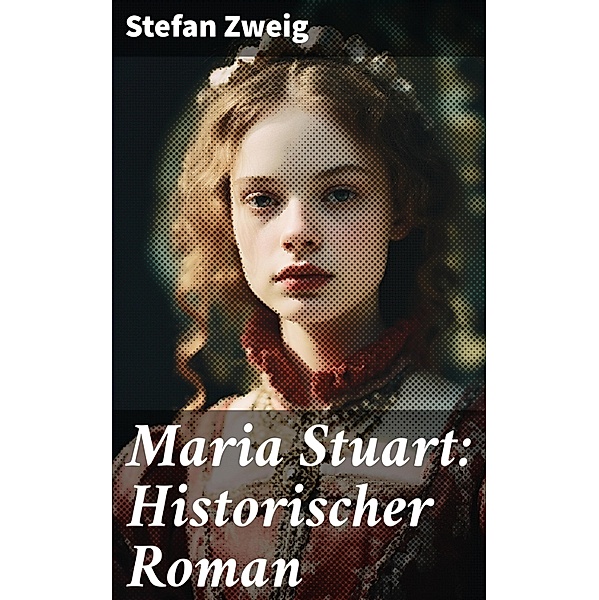 Maria Stuart: Historischer Roman, Stefan Zweig