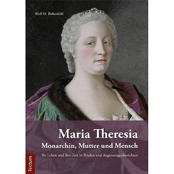 Maria Theresia - Monarchin, Mutter und Mensch, Wolf H. Birkenbihl