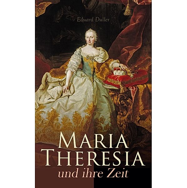 Maria Theresia und ihre Zeit, Eduard Duller