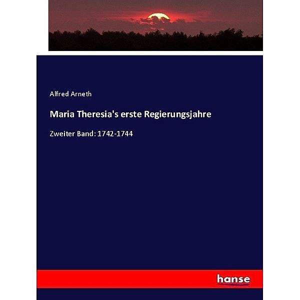 Maria Theresia's erste Regierungsjahre, Alfred Arneth