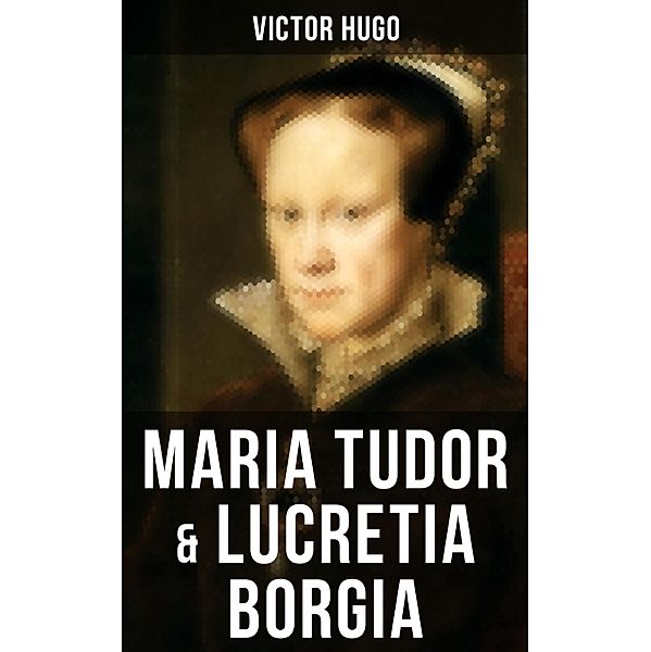 Maria Tudor & Lucretia Borgia, Victor Hugo