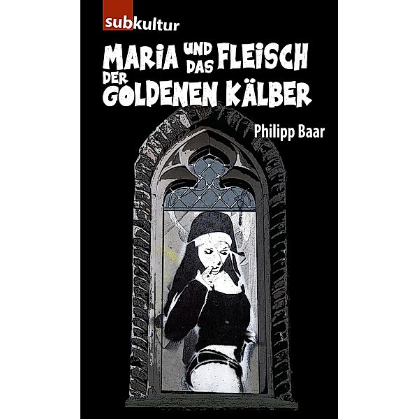 Maria und das Fleisch der goldenen Kälber, Philipp Baar