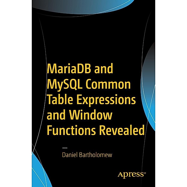 MariaDB and MySQL Common Table Expressions and Window Functions Revealed, Daniel Bartholomew