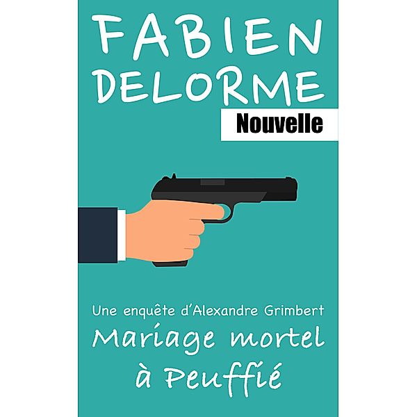 Mariage mortel à Peuffié (Les enquêtes d'Alexandre Grimbert) / Les enquêtes d'Alexandre Grimbert, Fabien Delorme