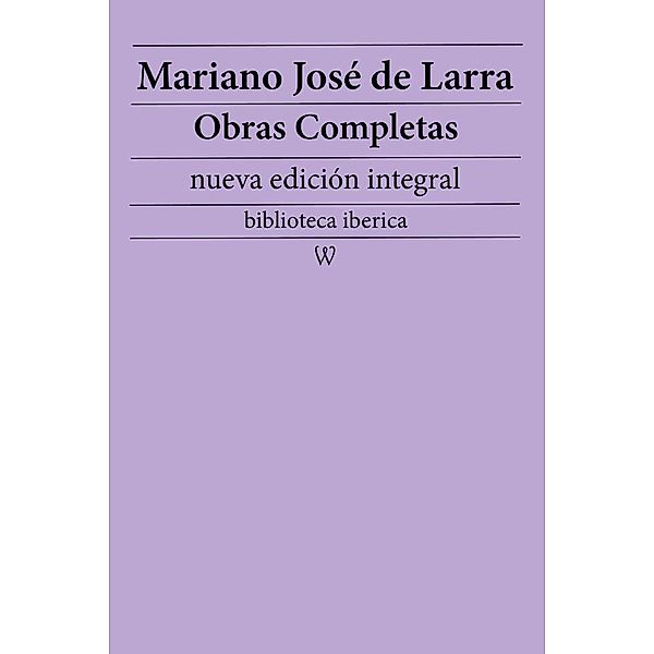 Mariano José de Larra: Obras completas (nueva edición integral) / biblioteca iberica Bd.37, Mariano José de Larra