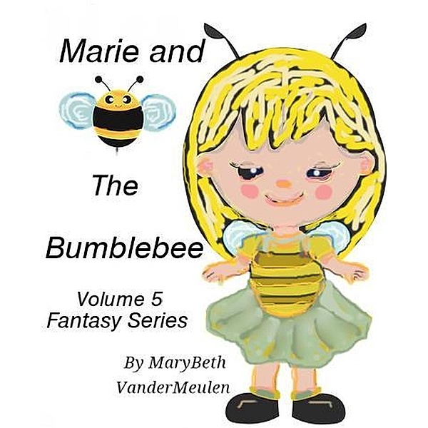 Marie and the Bumblebee (Fantasy, #5) / Fantasy, MaryBeth VanderMeulen