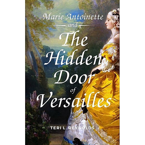 Marie Antoinette and The Hidden Door of Versailles, Teri L. Reynolds